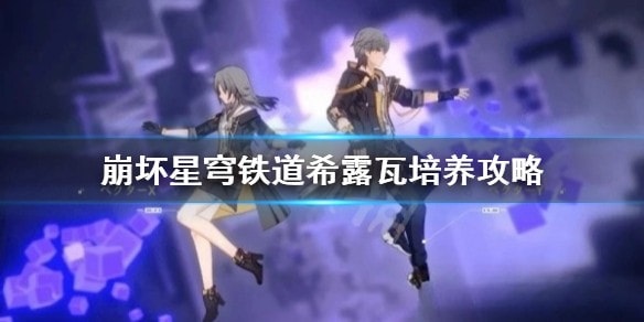 崩坏星穹铁道希露瓦培养攻略一览_希露瓦值得培养吗