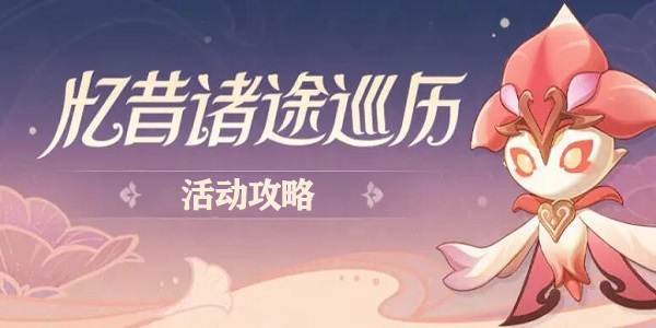 原神3.6忆昔诸途巡历活动完整攻略-原神忆昔诸途巡历怎么玩