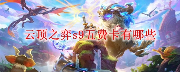 云顶之弈s9五费卡英雄技能介绍-云顶之弈s9五费卡全览图