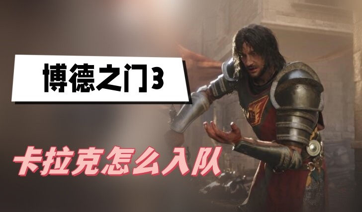 博德之门3卡拉克怎么入队-博德之门3卡拉克入队方法分享